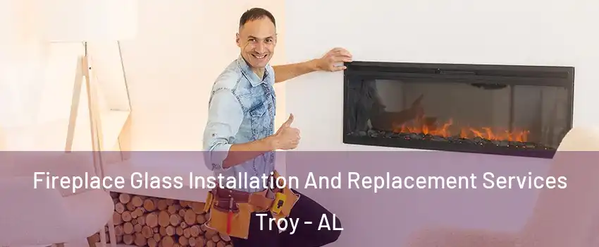  Fireplace Glass Installation And Replacement Services Troy - AL