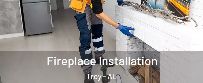  Fireplace Installation Troy - AL