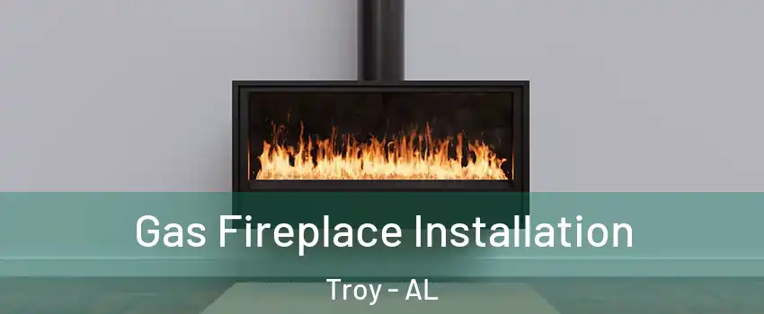 Gas Fireplace Installation Troy - AL