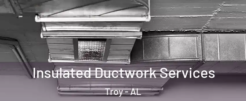  Insulated Ductwork Services Troy - AL