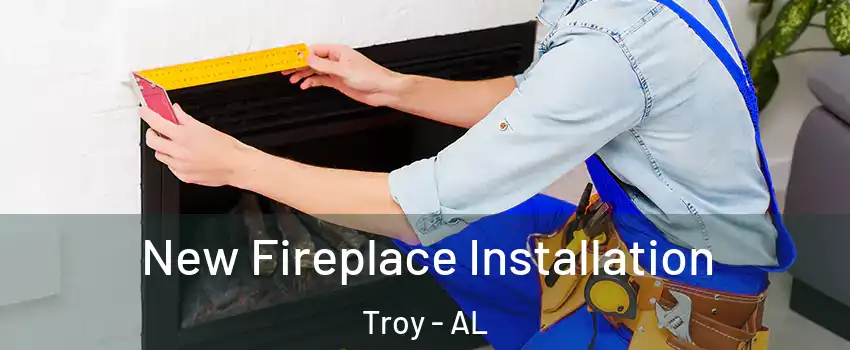  New Fireplace Installation Troy - AL