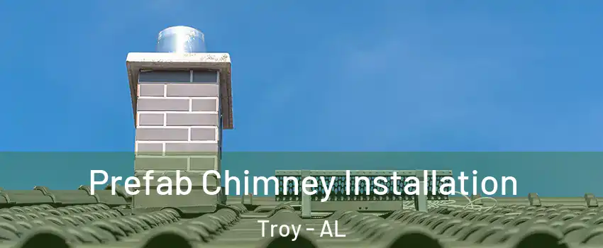  Prefab Chimney Installation Troy - AL