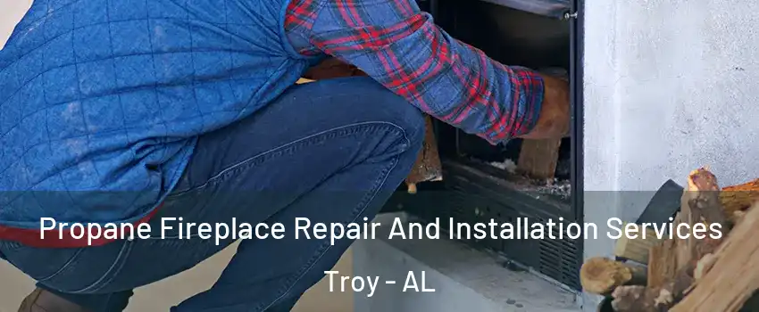  Propane Fireplace Repair And Installation Services Troy - AL