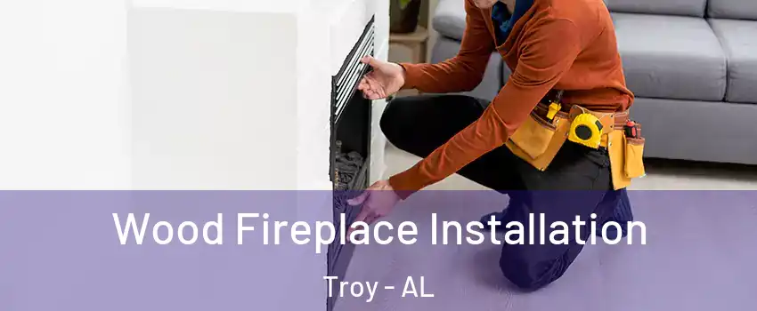  Wood Fireplace Installation Troy - AL