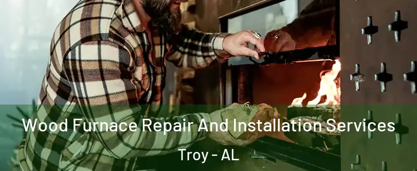  Wood Furnace Repair And Installation Services Troy - AL